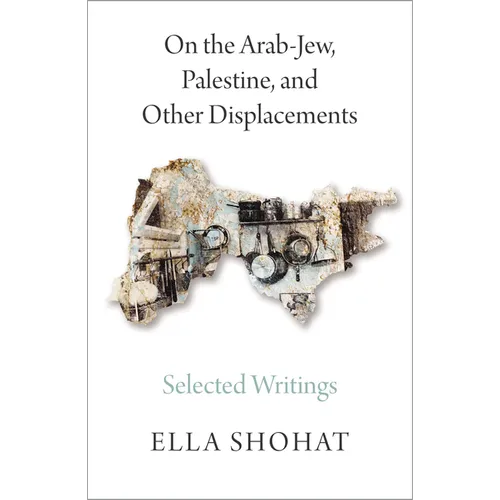 On the Arab-Jew, Palestine, and Other Displacements: Selected Writings of Ella Shohat - Paperback