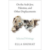 On the Arab-Jew, Palestine, and Other Displacements: Selected Writings of Ella Shohat - Paperback