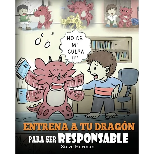 Entrena a tu Dragón para ser Responsable: (Train Your Dragon To Be Responsible) Un Lindo Cuento Infantil para Enseñar a los Niños cómo Asumir la Respo - Paperback