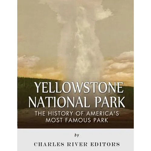 Yellowstone National Park: The History of America's Most Famous Park - Paperback