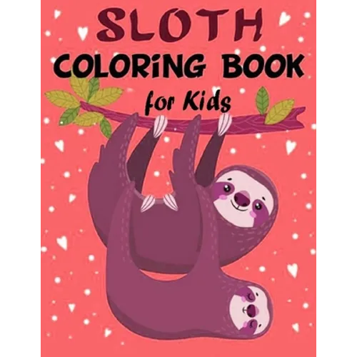 Sloth Coloring Book for Kids: Over 60 Simple Drawings of This Funny and Cute Animal for Girls and Boys Ages 2-4, 4-8, 8-12. (Kids Coloring Book) - Paperback