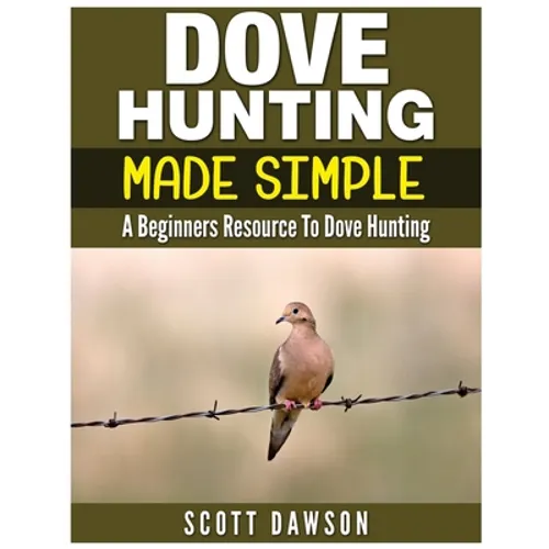 Dove Hunting Made Simple: A Beginners Resource to Dove Hunting - Paperback