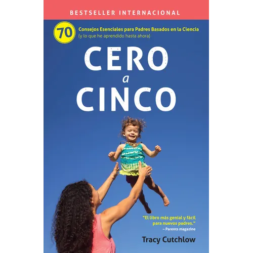 Cero a Cinco: 70 Consejos Esenciales Para Padres Basados En La Ciencia (Y Lo Que He Aprendido Hasta Ahora) - Paperback