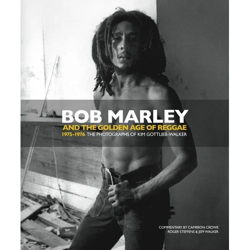 Bob Marley and the Golden Age of Reggae: 1975-1976 the Photographs of Kim Gottlieb-Walker - Hardcover