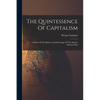 The Quintessence Of Capitalism: A Study Of The History And Psychology Of The Modern Business Man - Paperback
