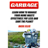Garbage: Learn How To Manage Your Home Waste Effectively, Pay Less and Save the Planet - Paperback