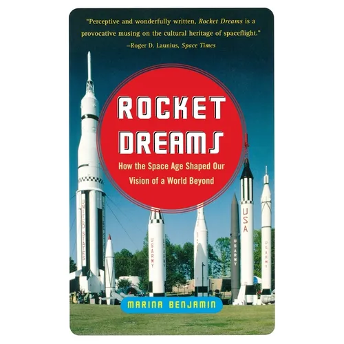 Rocket Dreams: How the Space Age Shaped Our Vision of a World Beyond - Paperback
