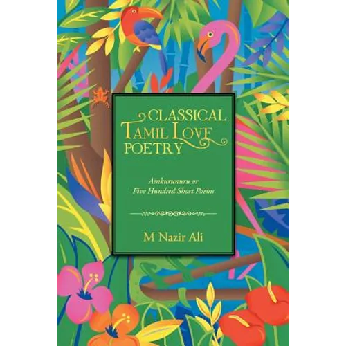 Classical Tamil Love Poetry: Ainkurunuru or Five Hundred Short Poems - Paperback
