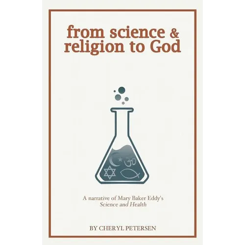 from science & religion to God: a narrative of Mary Baker Eddy's "Science and Health" - Paperback