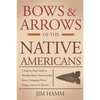 Bows and Arrows of the Native Americans: A Complete Step-by-Step Guide to Wooden Bows, Sinew-backed Bows, Composite Bows, Strings, Arrows, and Quivers - Paperback