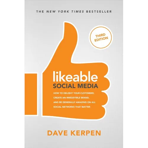 Likeable Social Media, Third Edition: How to Delight Your Customers, Create an Irresistible Brand, & Be Generally Amazing on All Social Networks That - Paperback