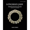 Longshan Jade: Treasures from one of the least studied and most extraordinary neolithic jade eras - Paperback