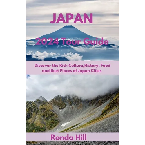 Japan 2024 Tour Guide: Discover the Rich Culture, History, Foods And Best places of Japan cities - Paperback