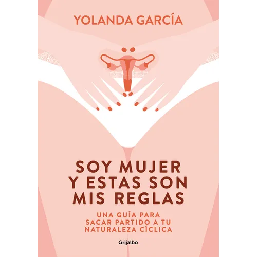 Soy Mujer Y Estas Son MIS Reglas. Una Guía Para Sacar Partido a Tu Naturaleza Cíclica / I Am a Woman and These Are My Rules - Paperback