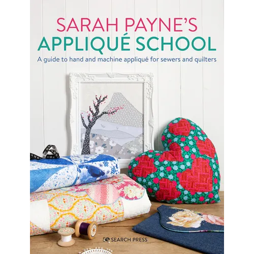 Sarah Payne's Applique School: A Guide to Hand and Machine Applique for Sewers and Quilters - Paperback