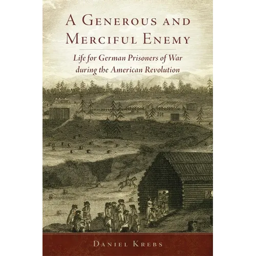 A Generous and Merciful Enemy: Life for German Prisoners of War During the American Revolution Volume 38 - Paperback