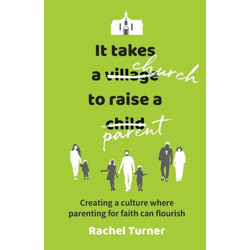 It Takes a Church to Raise a Parent: Creating a culture where parenting for faith can flourish - Paperback