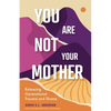 You Are Not Your Mother: Releasing Generational Trauma and Shame (Living Free from Narcissistic Mothers and Fathers) - Paperback