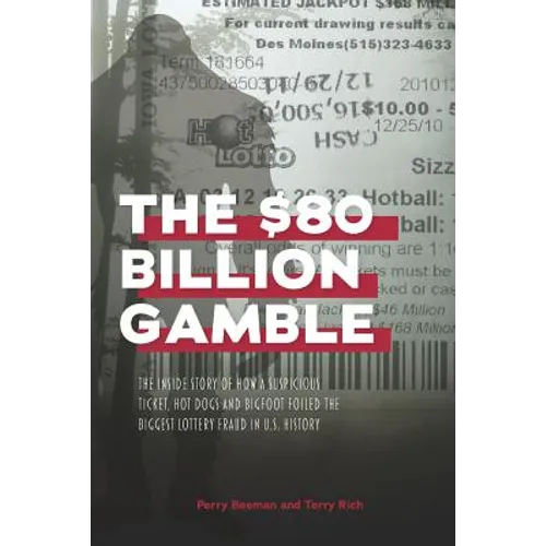 The $80 Billion Gamble: The Inside Story of How A Suspicious Ticket, Hot Dogs and Bigfoot Foiled the Biggest Lottery Fraud in U.S. History - Paperback