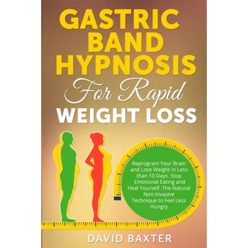 Gastric Band Hypnosis for Rapid Weight Loss: Reprogram Your Brain and Lose Weight in Less than 10 Days. Stop Emotional Eating and Heal Yourself. The N - Paperback