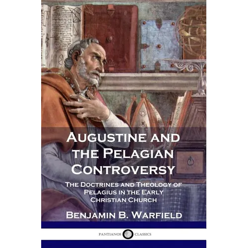 Augustine and the Pelagian Controversy: The Doctrines and Theology of Pelagius in the Early Christian Church - Paperback