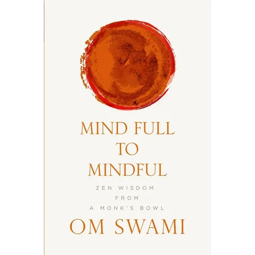Mind Full to Mindful: Zen Wisdom From a Monk's Bowl - Paperback