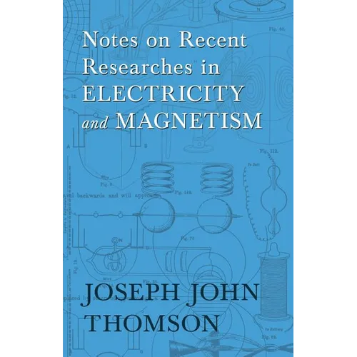 Notes on Recent Researches in Electricity and Magnetism - Paperback