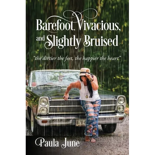 Barefoot, Vivacious, and Slightly Bruised: "the dirtier the feet, the happier the heart" - Paperback