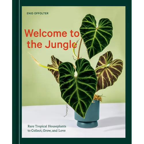 Welcome to the Jungle: Rare Tropical Houseplants to Collect, Grow, and Love - Hardcover
