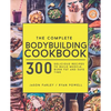 The Complete Bodybuilding Cookbook: 300 Delicious Recipes To Build Muscle, Burn Fat & Save Time - Paperback