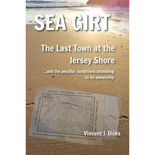 Sea Girt - The Last Town at the Jersey Shore: And the Peculiar Conditions Attending to its Ownership - Paperback