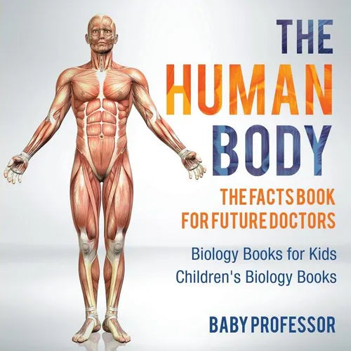 The Human Body: The Facts Book for Future Doctors - Biology Books for Kids Children's Biology Books - Paperback