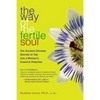 The Way of the Fertile Soul: Ten Ancient Chinese Secrets to Tap Into a Woman's Creative Potential - Paperback