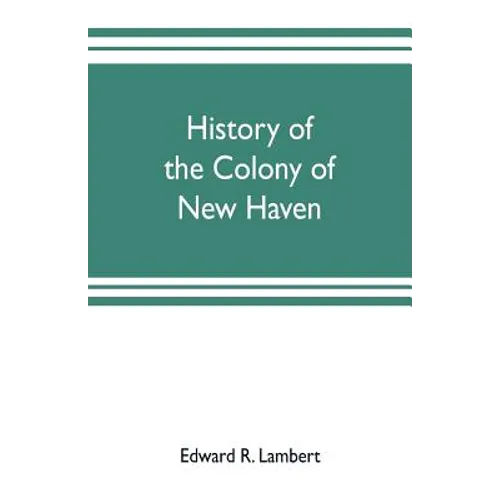 History of the colony of New Haven, before and after the union with Connecticut - Paperback