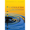 Catholicism and Buddhism: The Contrasting Lives and Teachings of Jesus and Buddha - Hardcover