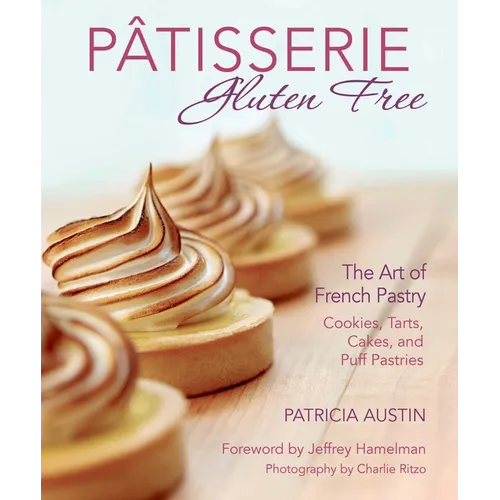 Pâtisserie Gluten Free: The Art of French Pastry: Cookies, Tarts, Cakes, and Puff Pastries - Paperback