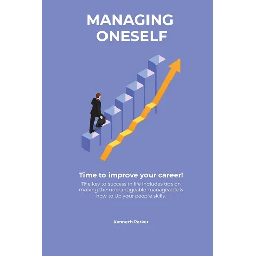 Managing oneself - The key to success in life includes tips on making the unmanageable manageable & how to Up your people skills . Time to improve you - Paperback
