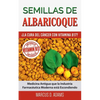 Semillas de Albaricoque - ¿La Cura del Cáncer con Vitamina B17?: Medicina Antigua que la Industria Farmacéutica Moderna está Escondiendo - Paperback