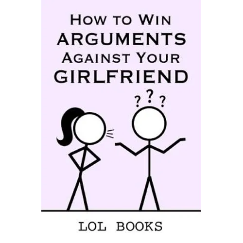 How to Win Arguments Against Your Girlfriend - Paperback