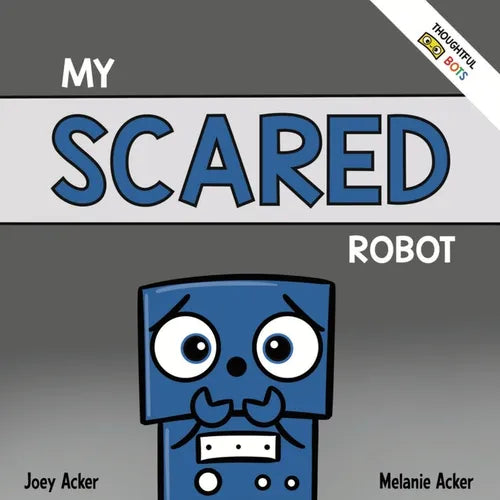 My Scared Robot: A Children's Social Emotional Book About Managing Feelings of Fear and Worry - Paperback