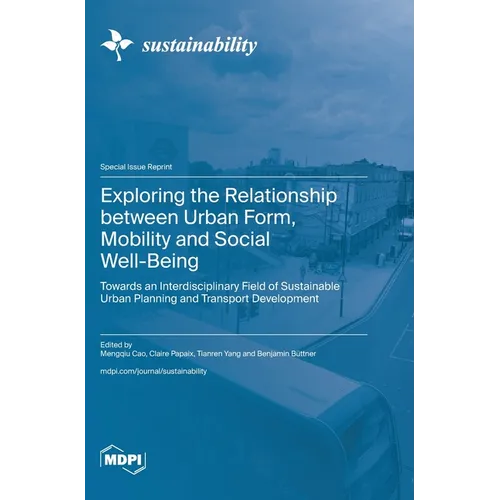 Exploring the Relationship between Urban Form, Mobility and Social Well-Being: Towards an Interdisciplinary Field of Sustainable Urban Planning and Tr - Hardcover