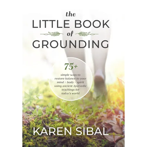 The Little Book of Grounding: 75+ Simple Ways to Restore Balance to Your Mind - Body - Spirit Using Ancient Ayurvedic Teachings for Today's World - Hardcover