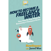 How To Become a Freelance Writer: Your Step-By-Step Guide To Becoming a Freelance Writer - Paperback