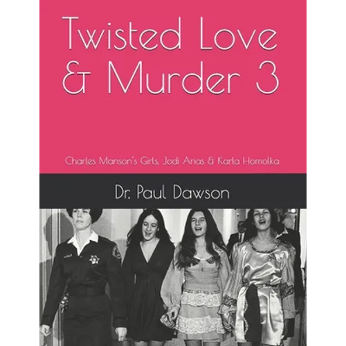 Twisted Love & Murder 3: Charles Manson's Girls, Jodi Arias & Karla Homolka - Paperback