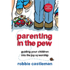 Parenting in the Pew: Guiding Your Children into the Joy of Worship - Paperback