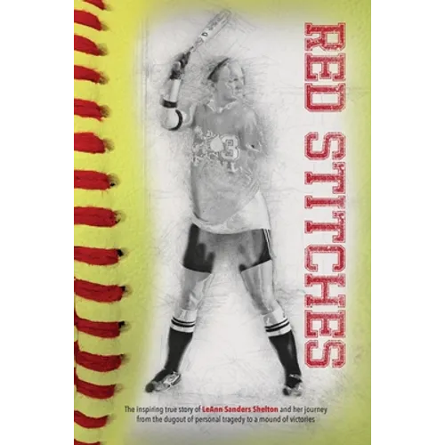 Red Stitches: The inspiring true story of LeAnn Sanders Shelton and her journey from the dugout of personal tragedy to a mound of victories - Paperback