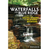 Waterfalls of the Blue Ridge: A Guide to the Natural Wonders of the Blue Ridge Mountains - Paperback