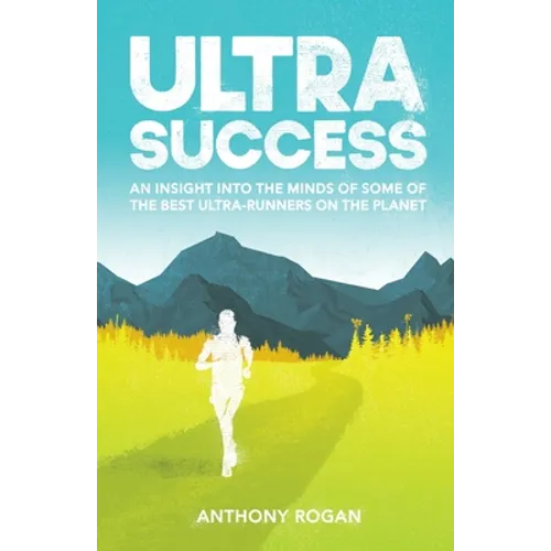 Ultra Success: An Insight Into the Minds of Some of the Best Ultra-Runners on the Planet - Paperback