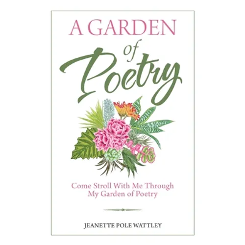 A Garden of Poetry: Come Stroll with Me Through My Garden of Poetry - Paperback
