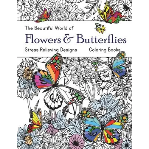 The Beautiful World of Flowers and Butterflies Coloring Book: Adult Coloring Book Wonderful Butterflies and Flowers: Relaxing, Stress Relieving Design - Paperback